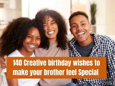 140 Creative birthday wishes to make your brother feel Special