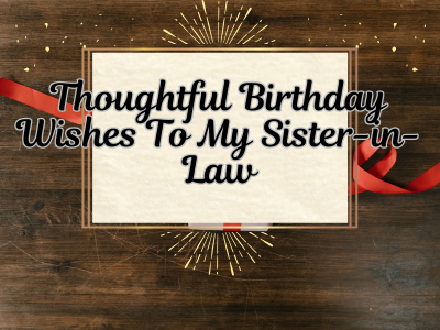 65 Thoughtful Birthday Wishes To My Sister-in-law