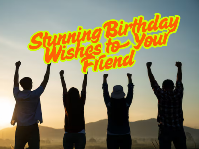150 Stunning Birthday Wishes to Your Friend